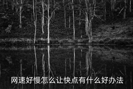  網速好慢怎么讓快點有什么好辦法