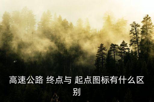 高速公路 終點與 起點圖標有什么區別