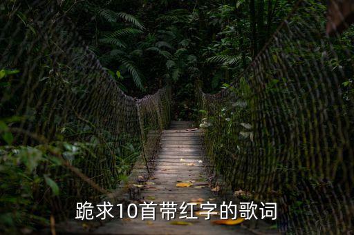 跪求10首帶紅字的歌詞