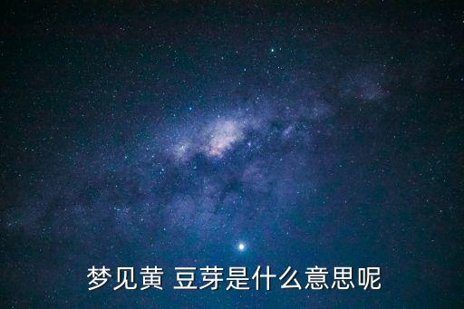  夢(mèng)見(jiàn)黃 豆芽是什么意思呢