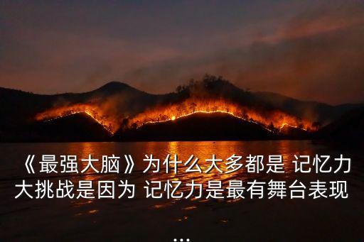 《最強大腦》為什么大多都是 記憶力大挑戰是因為 記憶力是最有舞臺表現...