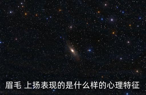 上揚(yáng),眉毛上揚(yáng)的男人面相分析有哪些特征?