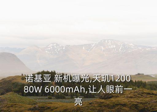  諾基亞 新機曝光,天璣1200 80W 6000mAh,讓人眼前一亮