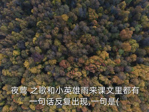  夜鶯 之歌和小英雄雨來課文里都有一句話反復出現(xiàn),一句是(