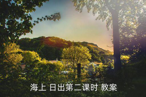 海上日出教案,第一集:從朗讀感受日出的壯觀景象