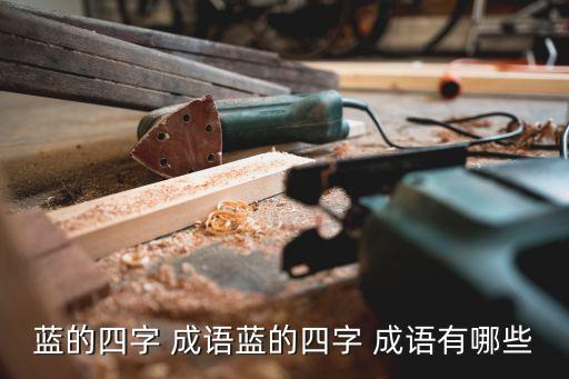 藍(lán)的四字 成語藍(lán)的四字 成語有哪些
