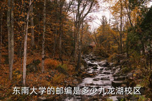  東南大學的郵編是多少九龍湖校區