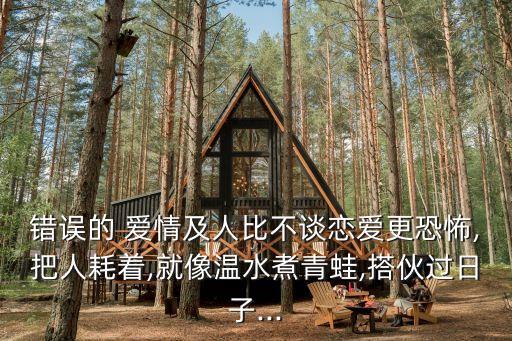 錯誤的 愛情及人比不談戀愛更恐怖,把人耗著,就像溫水煮青蛙,搭伙過日子...