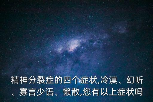  精神分裂癥的四個癥狀,冷漠、幻聽、寡言少語、懶散,您有以上癥狀嗎