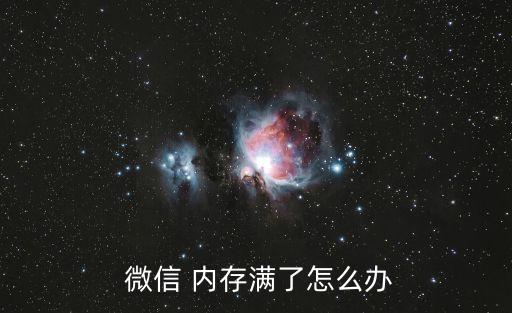  微信 內(nèi)存滿了怎么辦