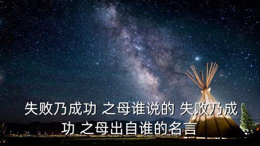  失敗乃成功 之母誰(shuí)說(shuō)的 失敗乃成功 之母出自誰(shuí)的名言