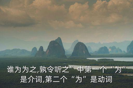 誰(shuí)為為之,孰令聽(tīng)之”中第一個(gè)“為”是介詞,第二個(gè)“為”是動(dòng)詞