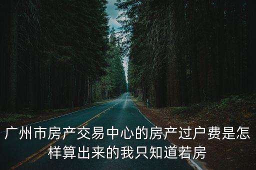 廣州房產(chǎn)過戶費(fèi)用計(jì)算，廣州過戶費(fèi)怎么算