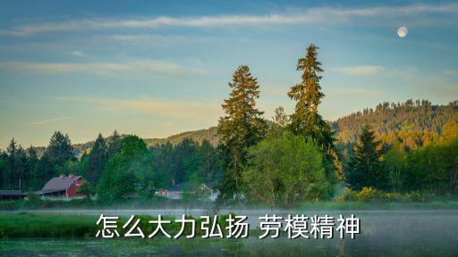 怎么大力弘揚(yáng) 勞模精神
