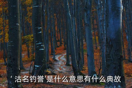 ‘ 沽名釣譽’是什么意思有什么典故