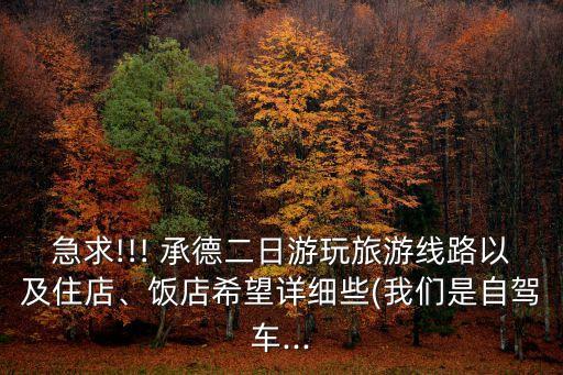 急求!!! 承德二日游玩旅游線路以及住店、飯店希望詳細些(我們是自駕車...