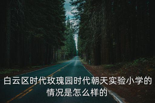 白云區(qū)時代玫瑰園時代朝天實驗小學(xué)的情況是怎么樣的