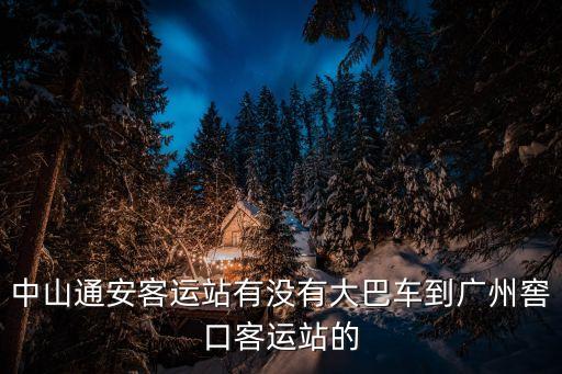 通安到廣州，中山通安客運站有沒有大巴車到廣州窖口客運站的