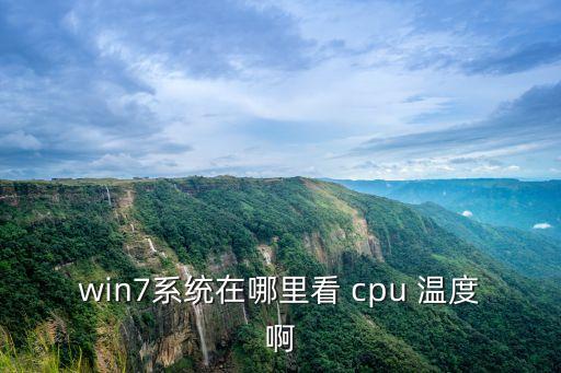 win7系統(tǒng)在哪里看 cpu 溫度啊