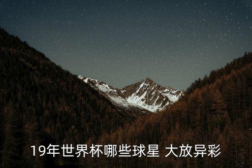 19年世界杯哪些球星 大放異彩