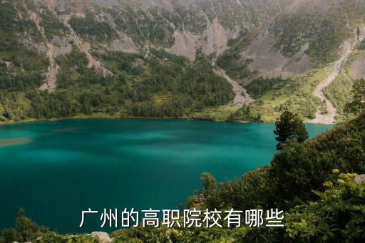 廣州市高職院校，廣州有什么高職學校