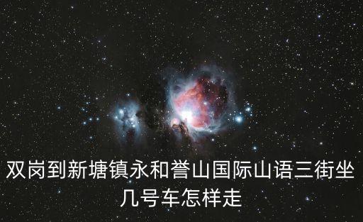 雙崗到新塘鎮永和譽山國際山語三街坐幾號車怎樣走