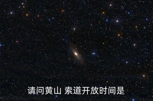 請問黃山 索道開放時間是