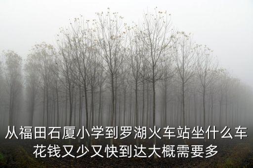 廣州漁民新村總店招聘，從福田石廈小學到羅湖火車站坐什么車花錢又少又快到達大概需要多