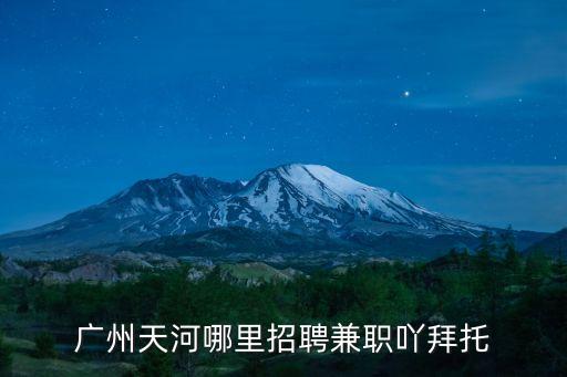 廣州天河水療會所招聘，廣州天河有哪些地方招工