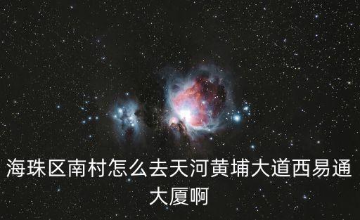 海珠區(qū)南村怎么去天河黃埔大道西易通大廈啊