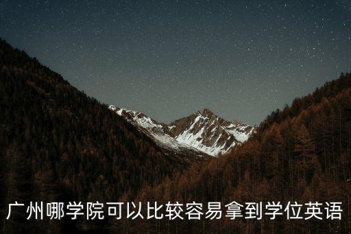 廣州哪學院可以比較容易拿到學位英語