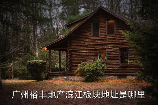廣州裕豐地產濱江板塊地址是哪里