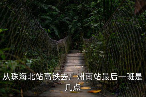 從珠海北站高鐵去廣州南站最后一班是幾點