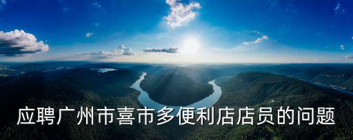 應(yīng)聘廣州市喜市多便利店店員的問(wèn)題