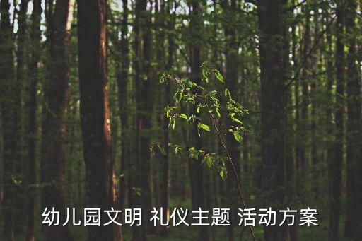 幼兒園文明 禮儀主題 活動方案