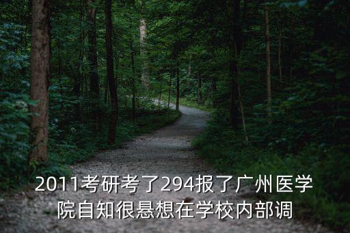 2011考研考了294報(bào)了廣州醫(yī)學(xué)院自知很懸想在學(xué)校內(nèi)部調(diào)
