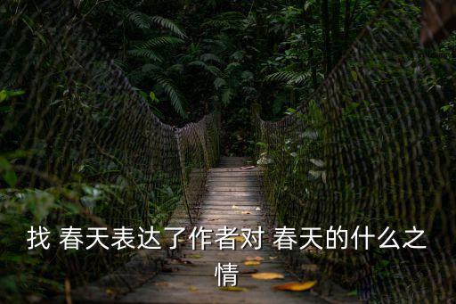 找 春天表達了作者對 春天的什么之情