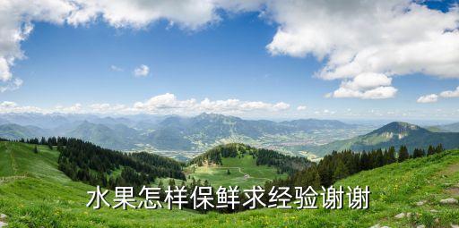 水果怎樣保鮮求經(jīng)驗(yàn)謝謝