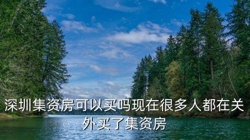 深圳集資房可以買嗎現在很多人都在關外買了集資房