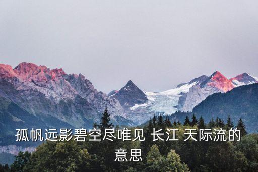 孤帆遠(yuǎn)影碧空盡唯見(jiàn) 長(zhǎng)江 天際流的意思