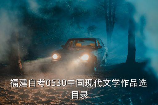 福建自考0530中國(guó)現(xiàn)代文學(xué)作品選 目錄