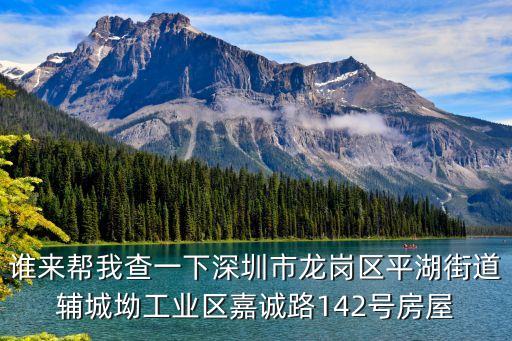 誰來幫我查一下深圳市龍崗區(qū)平湖街道輔城坳工業(yè)區(qū)嘉誠路142號房屋