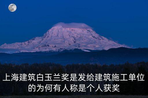 上海建筑白玉蘭獎是發給建筑施工單位的為何有人稱是個人獲獎
