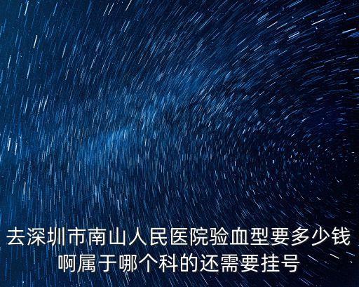 去深圳市南山人民醫(yī)院驗血型要多少錢啊屬于哪個科的還需要掛號
