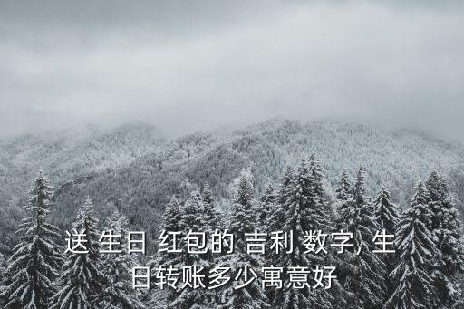 生日發(fā)紅包吉利數(shù)字,孩子18歲生日發(fā)紅包吉利數(shù)字