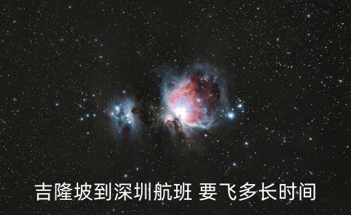 吉隆坡到深圳航班 要飛多長時間