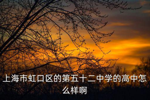 上海市虹口區的第五十二中學的高中怎么樣啊