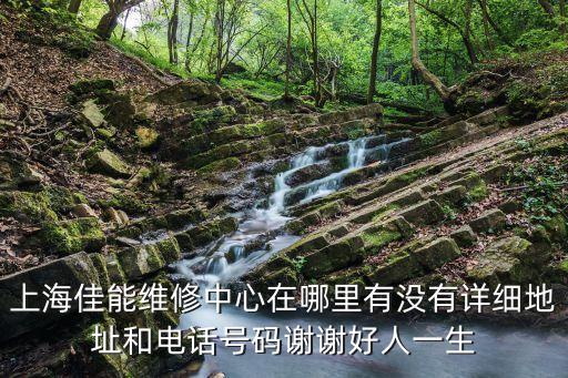 上海佳能維修中心在哪里有沒(méi)有詳細(xì)地址和電話號(hào)碼謝謝好人一生