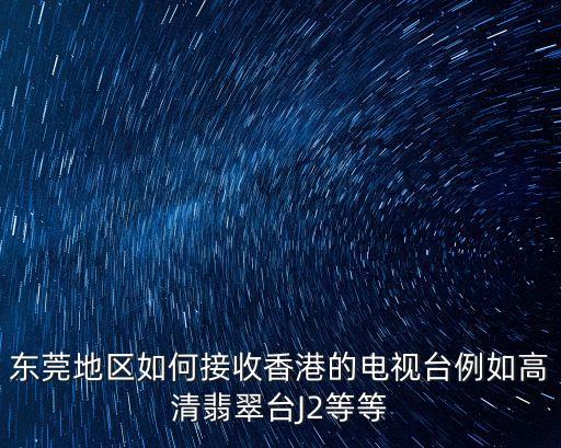 東莞地區如何接收香港的電視臺例如高清翡翠臺J2等等