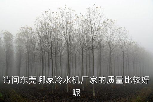 請問東莞哪家冷水機廠家的質量比較好呢
